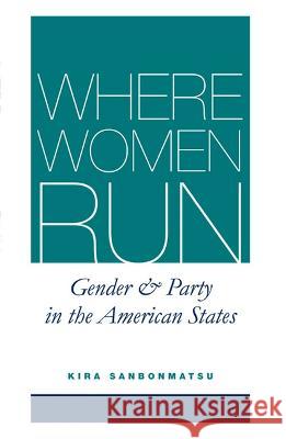 Where Women Run : Gender and Party in the American States Kira Sanbonmatsu 9780472099344 University of Michigan Press - książka