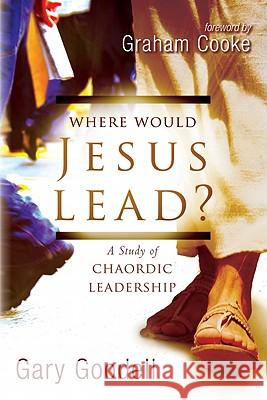 Where Would Jesus Lead?: A Study of Chaordic Leadership Gary Goodell 9780768432145 Destiny Image - książka