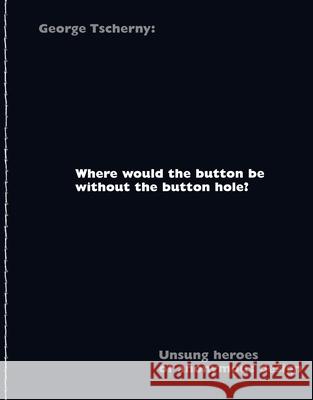 Where Would the Button Be Without the Button Hole?: Unsung Heroes of Anonymous Design George Tscherny 9781933360355 RIT Cary Graphic Arts Press - książka