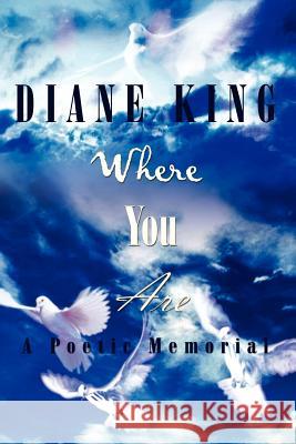 Where You Are: A Poetic Memorial King, Diane 9780759679146 Authorhouse - książka