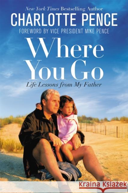 Where You Go: Life Lessons from My Father Charlotte Pence Mike Pence 9781546076162 Center Street - książka