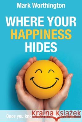 Where Your Happiness Hides Mark A. Worthington 9781763601147 Mark Worthington P/L - książka