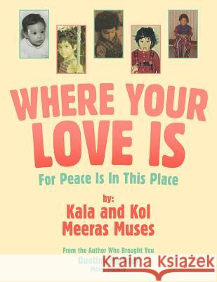 Where Your Love Is: For Peace Is In This Place Kala 9781469159263 Xlibris Corporation - książka