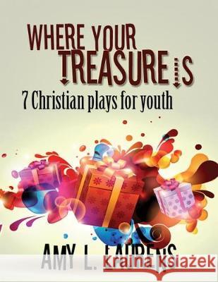 Where Your Treasure Is: 7 Christian Plays For Youth Laurens, Amy L. 9781925825916 Inkprint Press - książka
