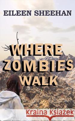 Where Zombies Walk: Book One of Kendra's Journey Eileen Sheehan 9781792117817 Independently Published - książka