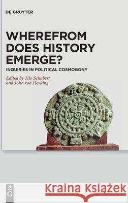 Wherefrom Does History Emerge?: Inquiries in Political Cosmogony Tilo Schabert John Vo 9783110672169 de Gruyter - książka