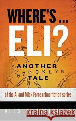 Where's ... Eli?: Another Brooklyn Tale of the Al and Mick Forte crime fiction series Alex S. Avitabile 9781732306325 Alex S. Avitabile - książka