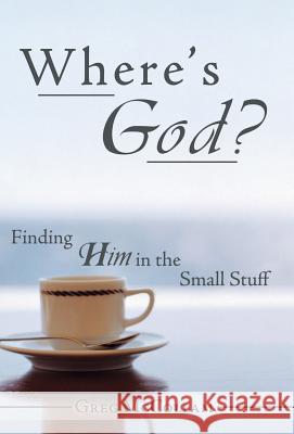 Where's God?: Finding Him in the Small Stuff McCollam, Greg 9781449787059 WestBow Press - książka