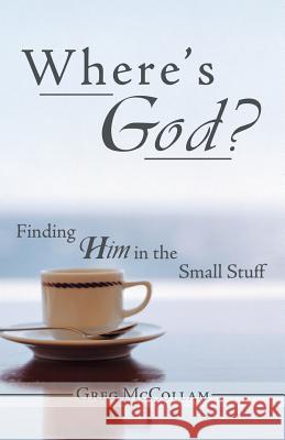 Where's God?: Finding Him in the Small Stuff McCollam, Greg 9781449787066 WestBow Press - książka