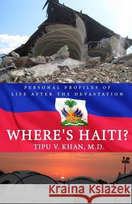 Where's Haiti?: Personal Profiles Of Life After The Devastation Khan M. D., Tipu V. 9780988857612 Doc Tipu - książka