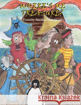 Where's Me Treasure? Timothy MacLeod-Carey Timothy MacLeod-Carey Sherryann MacLeod-Carey 9781540320346 Createspace Independent Publishing Platform - książka