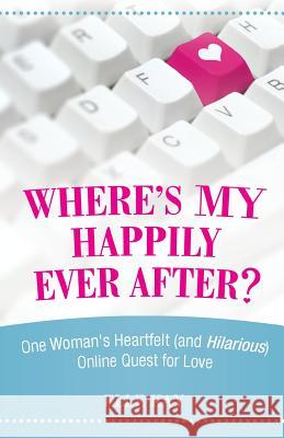 Where's My Happily Ever After?: One Woman's Heartfelt (and Hilarious) Online Quest for Love Kay, Elle 9781491726068 iUniverse.com - książka