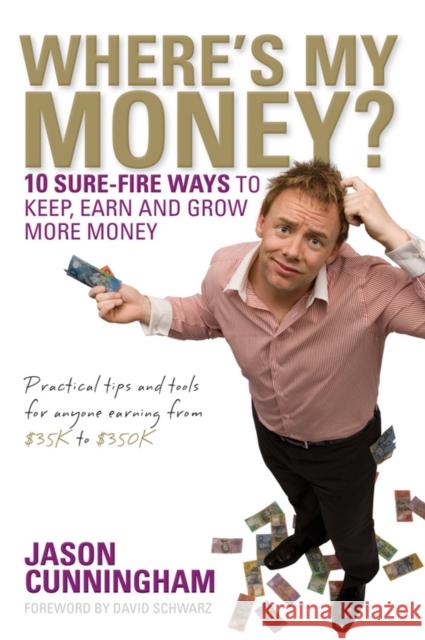 Where's My Money? : 10 Sure-Fire Ways to Keep, Earn and Grow More Money Jason Cunningham 9780731408337 John Wiley & Sons - książka