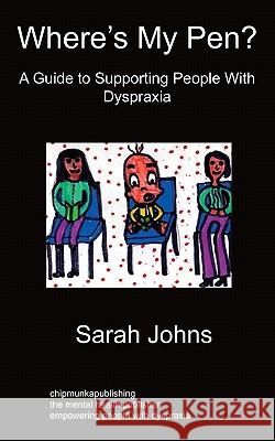 Where's My Pen? A Guide to Supporting People With Dyspraxia Sarah Johns 9781849910361 Chipmunka Publishing - książka