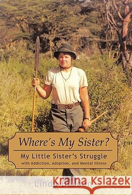 Where's My Sister?: My Little Sister's Struggle with Addiction, Adoption, and Mental Illness Burden, Linda 9781462003815 iUniverse.com - książka