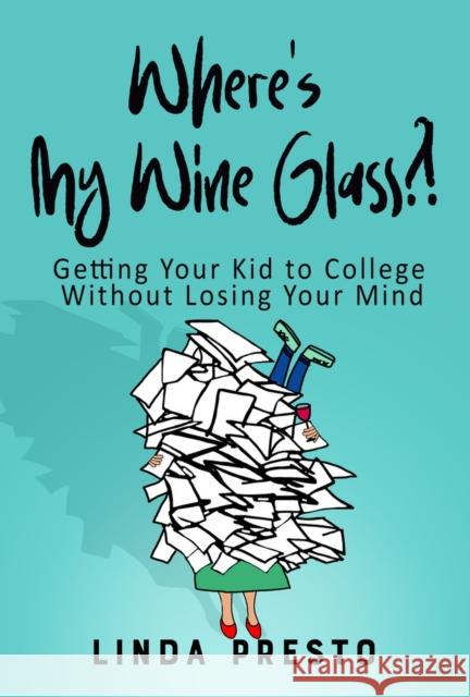 Where's My Wine Glass?!: Getting Your Kid to College Without Losing Your Mind Linda Presto 9781954907522 Woodhall Press - książka