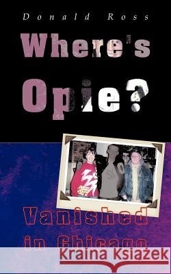 Where's Opie?: Vanished in Chicago Ross, Donald Frcs 9781462083039 iUniverse.com - książka