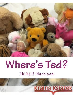 Where's Ted? Philip R. Harrison 9781530925551 Createspace Independent Publishing Platform - książka