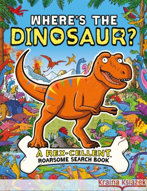 Where's the Dinosaur?: A Rex-cellent, Roarsome Search and Find Book Dougal Dixon 9781780556994 Michael O'Mara Books Ltd - książka