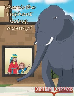 Where\'s the Elephant Going, Mommy? Rebecca Sutton 9781685566210 Trilogy Christian Publishing - książka