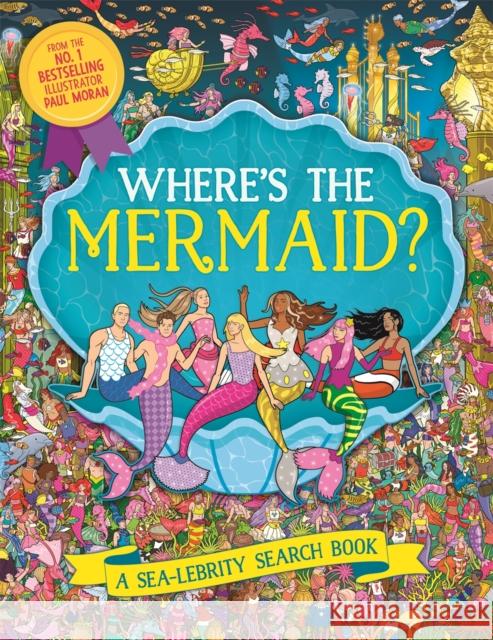 Where’s the Mermaid?: A Sea-lebrity Search and Find Book Paul Moran 9781789297805 Michael O'Mara Books Ltd - książka