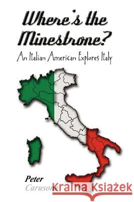 Where's the Minestrone? An Italian American Explores Italy Peter Carusone 9781411600270 Lulu.com - książka