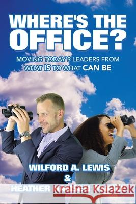 Where's the Office?: Moving Today's Leaders from What Is to What Can Be Wilford A Lewis, Heather Hansen O'Neill 9781665541756 Authorhouse - książka