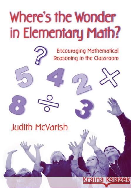 Where's the Wonder in Elementary Math? : Encouraging Mathematical Reasoning in the Classroom Judith McVarish 9780415957168 Routledge - książka