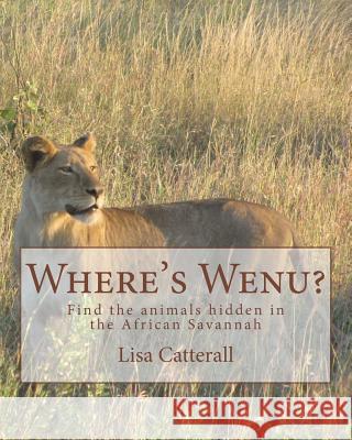 Where's Wenu?: Find the animals hidden in the African Savannah Catterall, Lisa 9781463707361 Createspace - książka