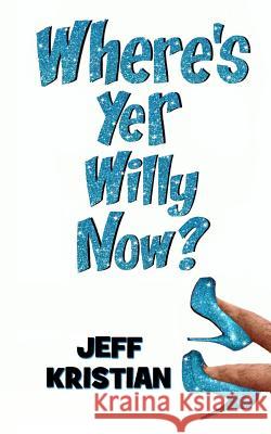 Where's Yer Willy Now? Jeff Kristian 9780992845698 MR Binks Media - książka