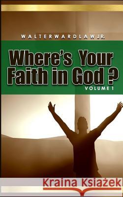 Where's Your Faith in God? Volume 1 Walter Wardla 9781540504999 Createspace Independent Publishing Platform - książka