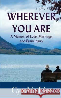 Wherever You Are: A Memoir of Love, Marriage, and Brain Injury Cynthia Lim 9781603817219 Coffeetown Press - książka