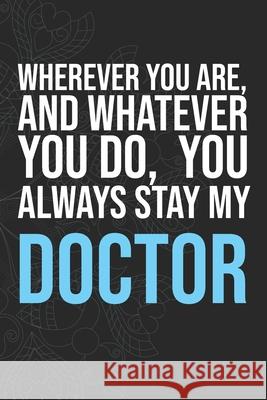 Wherever you are, And whatever you do, You always Stay My Doctor Idol Publishing 9781660275649 Independently Published - książka