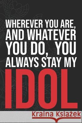 Wherever you are, And whatever you do, You always Stay My Idol Idol Publishing 9781660275724 Independently Published - książka