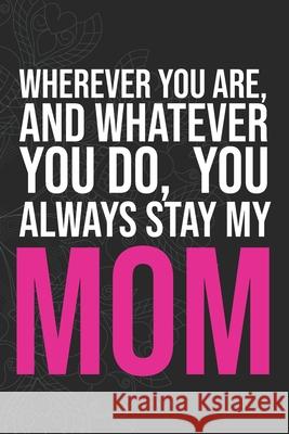 Wherever you are, And whatever you do, You always Stay My Mom Idol Publishing 9781660283408 Independently Published - książka