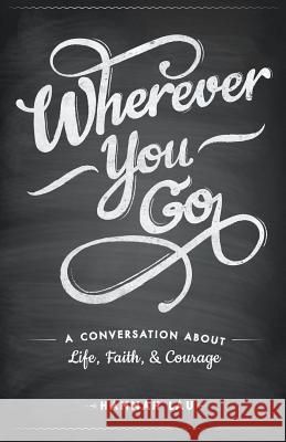 Wherever You Go: A Conversation About Life, Faith, and Courage Lau, Hannah 9789810975081 Graceworks Pte Ltd - książka