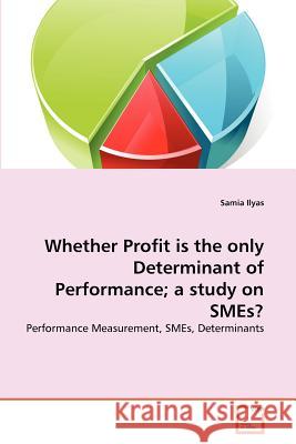 Whether Profit is the only Determinant of Performance; a study on SMEs? Ilyas, Samia 9783639376203 VDM Verlag - książka