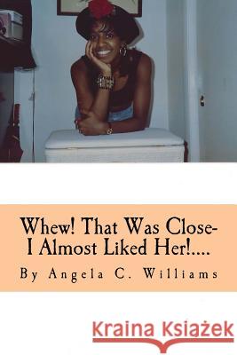Whew! That Was Close- I Almost Liked Her!....: I'm So Glad God Knows and Sees All Angela Charlene Williams 9781517474324 Createspace - książka