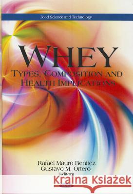 Whey: Types, Composition & Health Implications Rafael Mauro Benitez, Gustavo M Ortero 9781619428621 Nova Science Publishers Inc - książka