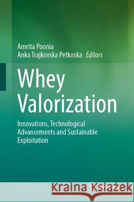 Whey Valorization: Innovations, Technological Advancements and Sustainable Exploitation Amrita Poonia Anka Trajkovsk 9789819954582 Springer - książka