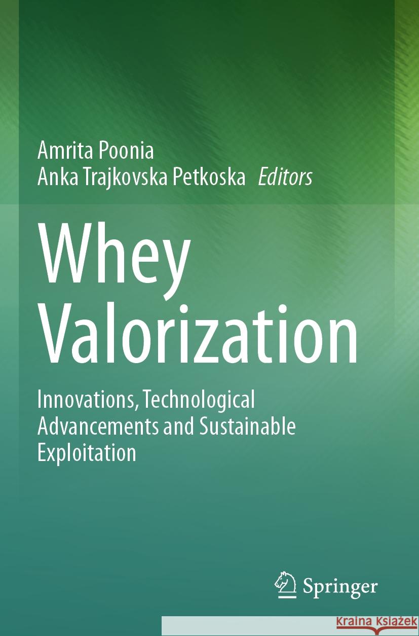 Whey Valorization: Innovations, Technological Advancements and Sustainable Exploitation Amrita Poonia Anka Trajkovsk 9789819954612 Springer - książka