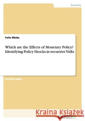 Which are the Effects of Monetary Policy? Identifying Policy Shocks in recursive VARs Felix Miebs 9783638754927 Grin Verlag - książka