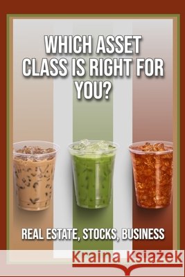 Which Asset Class is Right For You?: Real Estate, Stocks, Business King, Joshua 9798293044306 Independently Published - książka