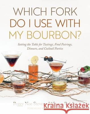 Which Fork Do I Use with My Bourbon?: Setting the Table for Tastings, Food Pairings, Dinners, and Cocktail Parties Peggy Noe Stevens Susan Reigler Fred Minnick 9781949669091 South Limestone - książka