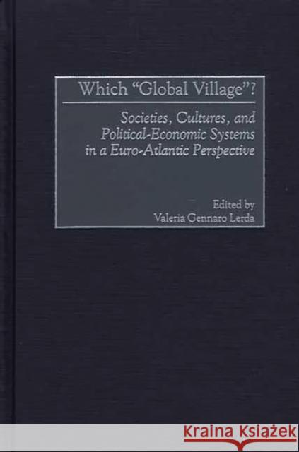 Which Global Village?: Societies, Cultures, and Political-Economic Systems in a Euro-Atlantic Perspective Lerda, Valeria 9780275973902 Praeger Publishers - książka