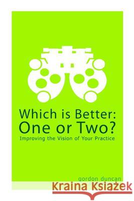 Which is Better: One or Two?: Improving the Vision of Your Practice Duncan, Gordon 9781483932279 Createspace - książka