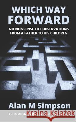 Which Way Forward: No Nonsense Life Observations From a Father To His Children. Alan M Simpson 9780578902913 Alan Simpson - książka
