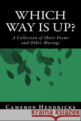 Which Way Is Up ?: A Collection of Short Poems and Other Musings Cameron M. Hendricks 9781534945968 Createspace Independent Publishing Platform - książka