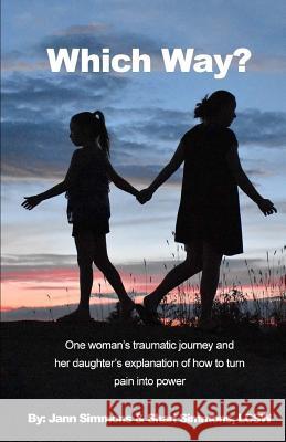 Which Way?: One Woman's Traumatic Journey and Her Daughter's Explanation of How to Turn Pain Into Power Jann Simmons Shari Simmons 9781720939092 Createspace Independent Publishing Platform - książka