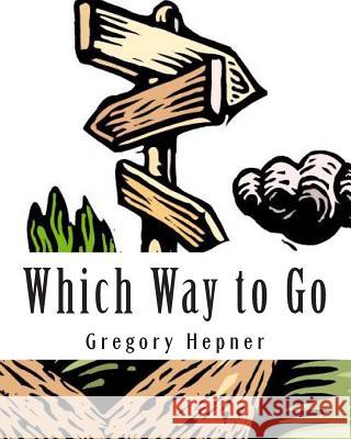 Which Way to Go: Learning to Think Ethically Gregory Hepner 9781456499488 Createspace Independent Publishing Platform - książka
